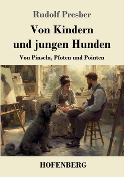 Von Kindern und jungen Hunden: Von Pinseln, Pfoten und Pointen (German Edition)