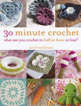 Paperback 30 Minute Crochet: What Can You Crochet in Half an Hour or Less? Book