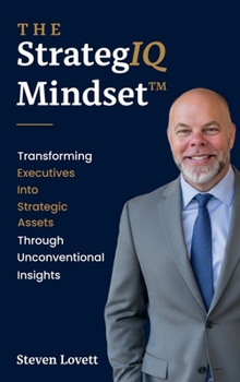 Hardcover The StrategIQ Mindset™: Transforming Executives into Strategic Assets Through Unconventional Insights Book