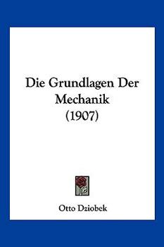 Paperback Die Grundlagen Der Mechanik (1907) [German] Book