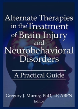 Alternate Therapies In The Treatment Of Brain Injury And Neurobehavioral Disorders: A Practical Guide