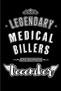 Legendary Medical Billers are born in December: Blank Lined profession Journal Notebooks Diary as Appreciation, Birthday, Welcome, Farewell, Thank ... & friends. Alternative to B-day present Card
