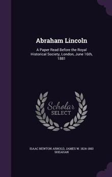 Hardcover Abraham Lincoln: A Paper Read Before the Royal Historical Society, London, June 16th, 1881 Book