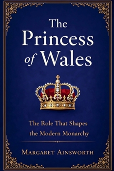 The Princess of Wales: The Role That Shapes the Modern Monarchy