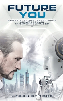 Hardcover Future You: Essential Future Technologies You Need To Know To Survive The Digital Era Book