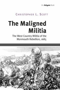 Paperback The Maligned Militia: The West Country Militia of the Monmouth Rebellion, 1685 Book