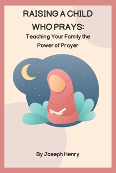 Paperback Raising a Child Who Prays: Teaching Your Family the Power of Prayer Book