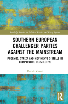 Hardcover Southern European Challenger Parties against the Mainstream: Podemos, SYRIZA, and MoVimento 5 Stelle in Comparative Perspective Book