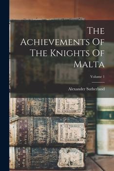 Paperback The Achievements Of The Knights Of Malta; Volume 1 Book