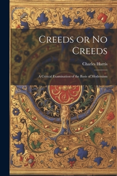 Paperback Creeds or No Creeds: A Critical Examination of the Basis of Modernism Book