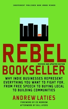 Paperback Rebel Bookseller: Why Indie Businesses Represent Everything You Want to Fight For-From Free Speech to Buying Local to Building Communiti Book
