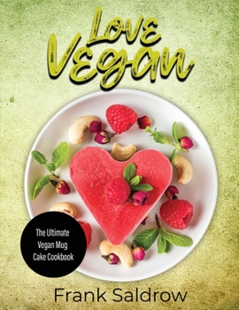 Love Vegan: The Ultimate Vegan Mug Cake Cookbook