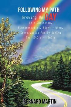 Paperback Following My Path: Growing Up Gay in a Christian, Fundamentalist, Right - Wing, Conservative Family During the 1940's - 1960's Book