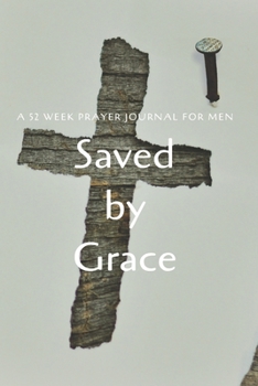 Paperback Saved by Grace: A 52 Week Prayer Journal For Men Book