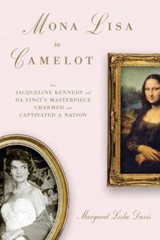 Hardcover Mona Lisa in Camelot: How Jacqueline Kennedy and Da Vinci's Masterpiece Charmed and Captivated a Nation Book