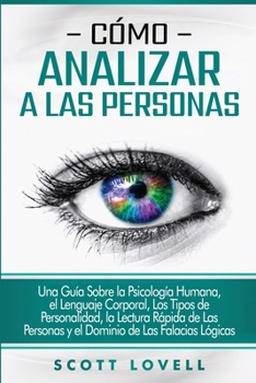 Paperback Cómo analizar a las personas: Una guía sobre la psicología humana, el lenguaje corporal, los tipos de personalidad, la lectura rápida de las persona [Spanish] Book