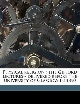 Paperback Physical Religion: The Gifford Lectures - Delivered Before the University of Glasgow in 1890 Book