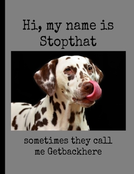 Paperback Hi, My Name Is Stopthat Sometimes They Call Me Getbackhere: Dalmatian Canine Funny Dog Meme Wide Ruled Lined Notebook - 120 Pages 8.5x11 Composition Book