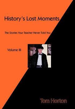 Hardcover History's Lost Moments Volume III: The Stories Your Teacher Never Told You Book