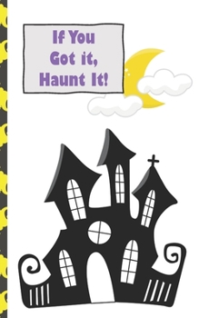Halloween Journal: If You Got It, Haunt It! 5 x 8 inch 120 Pages Dot Grid Journal Diary Notebook for Adults and Kids who love Halloween, Harvest and Autumn (Halloween Journals)