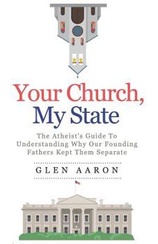 Paperback Your Church, My State: The Atheist's Guide to Understanding Why Our Founding Fathers Kept Them Separate Book