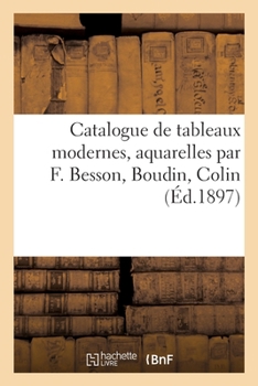 Paperback Catalogue de Tableaux Modernes, Aquarelles Par F. Besson, Boudin, Colin [French] Book