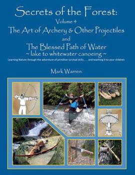 Paperback Secrets of the Forest Volume 4: The Art of Archery & Other Projectiles and the Blessed Path of Water Book