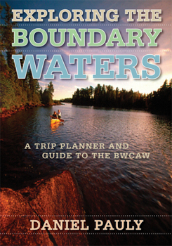 Paperback Exploring the Boundary Waters: A Trip Planner and Guide to the Bwcaw Book