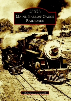 Maine Narrow Gauge Railroads (ME) (Images of Rail)