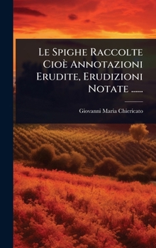 Hardcover Le Spighe Raccolte Cioè Annotazioni Erudite, Erudizioni Notate ...... [Italian] Book