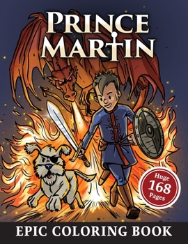 Paperback The Prince Martin Epic Coloring Book: Action-Packed Scenes from the Virtue-Building Adventure Series about Castles and Quests, Knights and Knaves, and Book