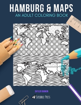 Hamburg & Maps: AN ADULT COLORING BOOK: Hamburg & Maps - 2 Coloring Books In 1