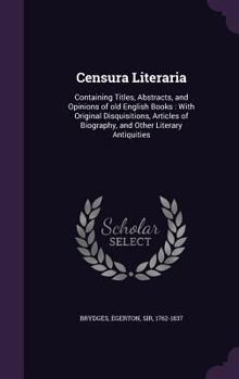 Hardcover Censura Literaria: Containing Titles, Abstracts, and Opinions of old English Books: With Original Disquisitions, Articles of Biography, a Book