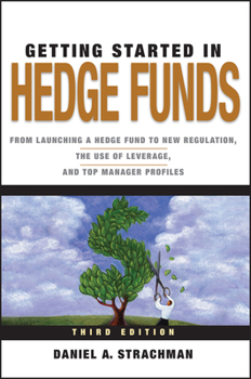 Paperback Getting Started in Hedge Funds: From Launching a Hedge Fund to New Regulation, the Use of Leverage, and Top Manager Profiles Book