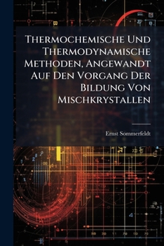 Thermochemische Und Thermodynamische Methoden, Angewandt Auf Den Vorgang Der Bildung Von Mischkrystallen