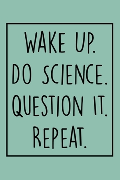 Paperback Wake Up. Do Science. Question It. Repeat.: Science Journal With Funny Saying (Lined Journal), science teacher notebook, gift for science teacher Or Gr Book