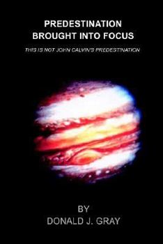 Paperback Predestination Brought Into Focus: This Is Not John Calvin's Predestination Book