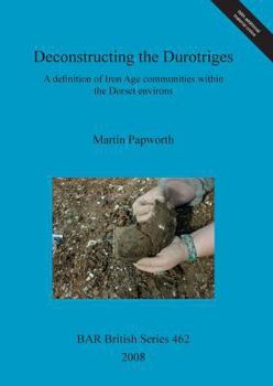 Paperback Deconstructing the Durotriges: A definition of Iron Age communities within the Dorset environs Book