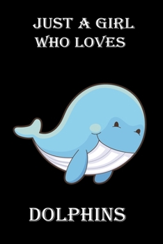JUST A GIRL WHO LOVES DOLPHINS: Lined Notebook with nice decorated interior to Write In for Notes, To Do Lists,  Notepad, Journal, Funny Gifts for dolphin Lover