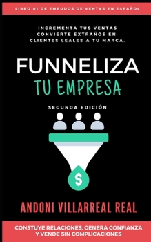 Funneliza Tu Empresa: Convierte Extraños en Clientes Leales a Tu Marca