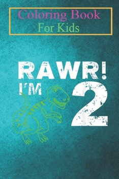 Coloring Book For Kids: 2nd Birthday Rawr I'm 2 Two Year Old Dinosaur Animal Coloring Book: For Kids Aged 3-8 (Fun Activities for Kids)