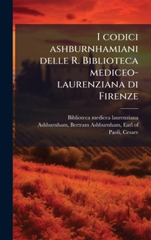 Hardcover I codici ashburnhamiani delle R. Biblioteca mediceo-laurenziana di Firenze [Italian] Book