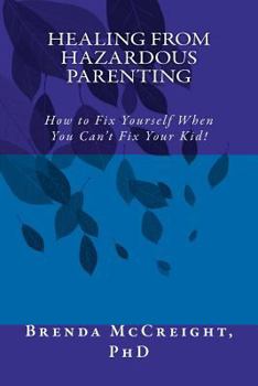 Paperback Healing from Hazardous Parenting: How to Fix Yourself When You Can't Fix Your Kid Book