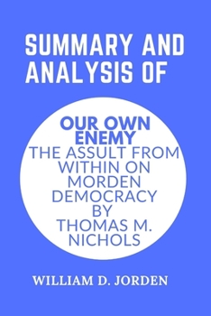 Paperback Summary and Analysis of Our Owh Worst Enemy: The Assault from Within on Morden Democracy by Thomas M. Nichols Book