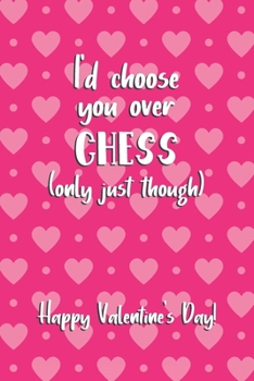 Paperback I'd choose you over Chess (only just though) - Happy Valentine's Day!: Valentines Day Gifts: Personalised Notebook - Novelty Gag Gift - Lined Paper Pa Book