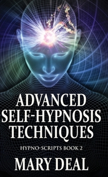 Advanced Self-Hypnosis Techniques (Hypno-Scripts)