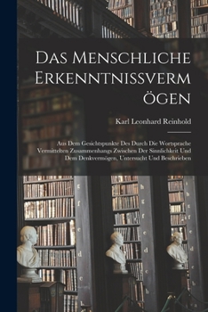 Paperback Das Menschliche Erkenntnissvermögen: Aus Dem Gesichtspunkte Des Durch Die Wortsprache Vermittelten Zusammenhangs Zwischen Der Sinnlichkeit Und Dem Den [German] Book