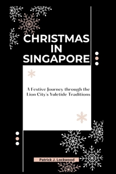 CHRISTMAS IN SINGAPORE: A Festive Journey through the Lion City's Yuletide Traditions B0CP6SZ2VR Book Cover