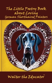 Paperback The Little Poetry Book about Loving German Shorthaired Pointers Book