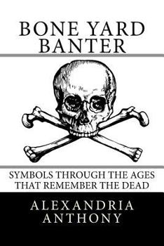 Paperback Bone Yard Banter: Symbols Through The Ages That Remember The Dead Book